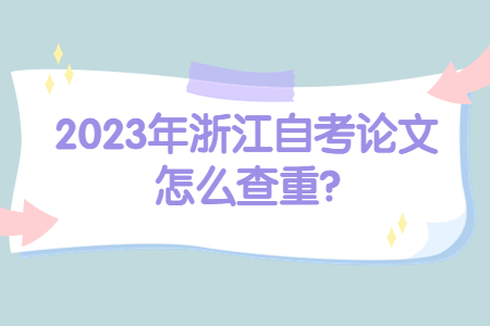 2023年浙江自考論文怎么查重?.jpg