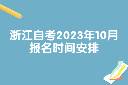 浙江自考2023年10月報(bào)名時(shí)間安排.jpg