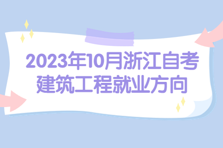2023年10月浙江自考建筑工程就業方向.jpg