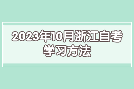 2023年10月浙江自考學(xué)習(xí)方法.jpg 2023年10月浙江自考學(xué)習(xí)方法.jpg