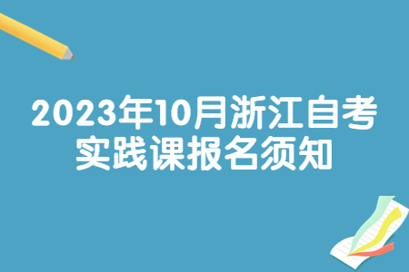 2023年10月浙江自考實踐課報名須知.jpg