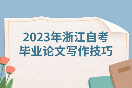 2023年浙江自考畢業論文寫作技巧.jpg 2023年浙江自考畢業論文寫作技巧.jpg