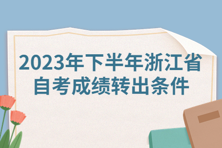 2023年下半年浙江省自考成績轉出條件.jpg