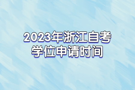 2023年浙江自考學(xué)位申請時間.jpg