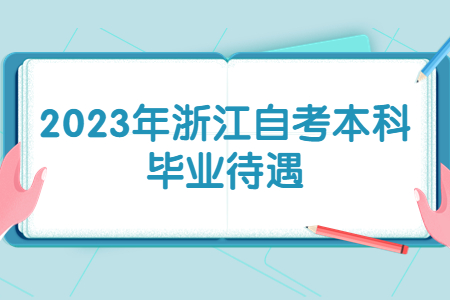 2023年浙江自考本科畢業待遇.jpg