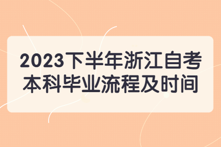 2023下半年浙江自考本科畢業(yè)流程及時間.jpg