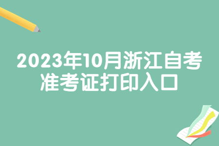 2023年10月浙江自考準考證打印入口.jpg 2023年10月浙江自考準考證打印入口.jpg