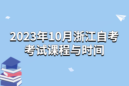 2023年10月浙江自考考試課程與時間.jpg
