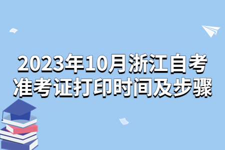 2023年10月浙江自考準考證打印時間及步驟.jpg