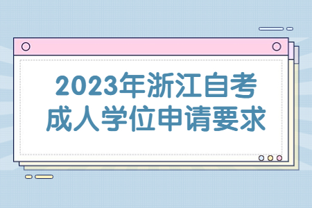 2023年浙江自考成人學(xué)位申請(qǐng)要求.jpg