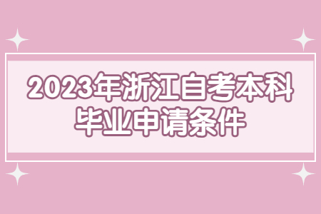 2023年浙江自考本科畢業(yè)申請條件.jpg