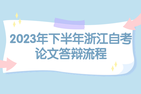2023年下半年浙江自考論文答辯流程.jpg 2023年下半年浙江自考論文答辯流程.jpg