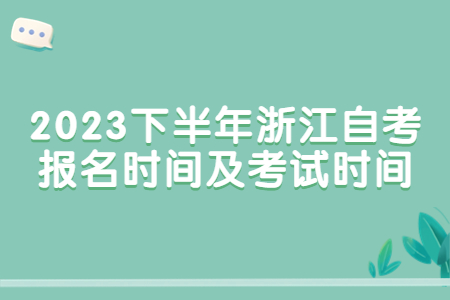 2023下半年浙江自考報名時間及考試時間.jpg 2023下半年浙江自考報名時間及考試時間.jpg