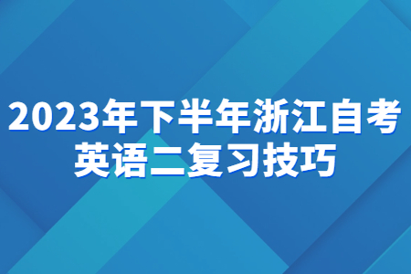 2023年下半年浙江自考英語二復(fù)習(xí)技巧.jpg