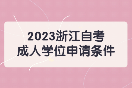 2023浙江自考成人學位申請條件.jpg