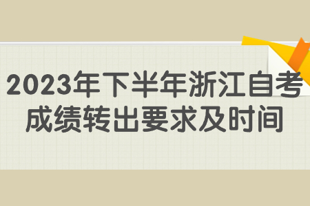 2023年下半年浙江自考成績轉(zhuǎn)出要求及時間.jpg