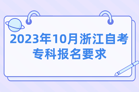 2023年10月浙江自考專(zhuān)科報(bào)名要求.jpg