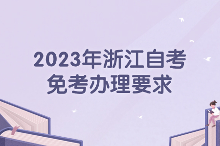 2023年浙江自考免考辦理要求.jpg
