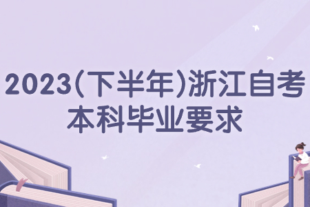 2023(下半年)浙江自考本科畢業要求.jpg 2023(下半年)浙江自考本科畢業要求.jpg