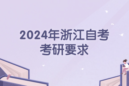 2024年浙江自考考研要求.jpg 2024年浙江自考考研要求.jpg