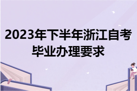 2023年下半年浙江自考畢業辦理要求.png