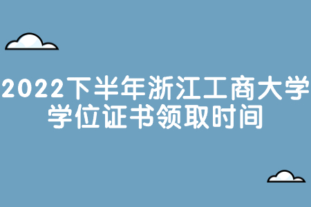 2022下半年浙江工商大學(xué)學(xué)位證書領(lǐng)取時(shí)間.jpg 2022下半年浙江工商大學(xué)學(xué)位證書領(lǐng)取時(shí)間.jpg