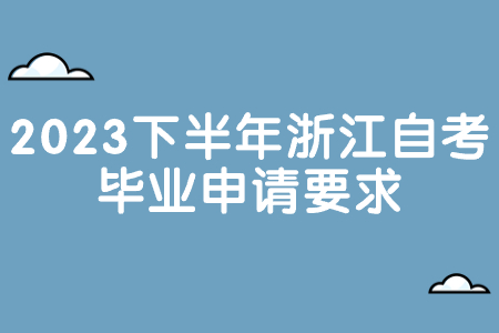 2023下半年浙江自考畢業(yè)申請要求.jpg 2023下半年浙江自考畢業(yè)申請要求.jpg
