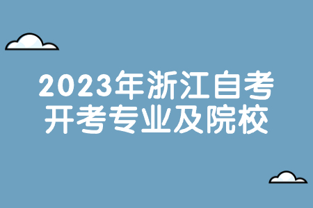 2023年浙江自考開(kāi)考專(zhuān)業(yè)及院校.jpg