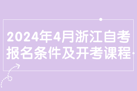 2024年4月浙江自考報名條件及開考課程.jpg 2024年4月浙江自考報名條件及開考課程.jpg