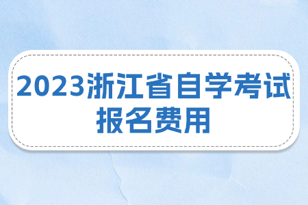 2023浙江省自學考試報名費用.jpg