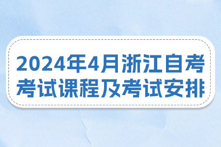 2024年4月浙江自考考試課程及考試安排.jpg 2024年4月浙江自考考試課程及考試安排.jpg