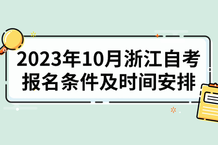 2023年10月浙江自考報名條件及時間安排.jpg 2023年10月浙江自考報名條件及時間安排.jpg