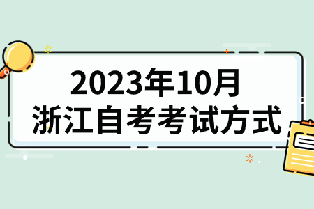 2023年10月浙江自考考試方式.jpg