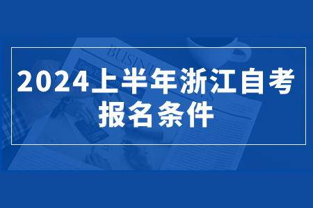 2024上半年浙江自考報名條件.jpg 2024上半年浙江自考報名條件.jpg