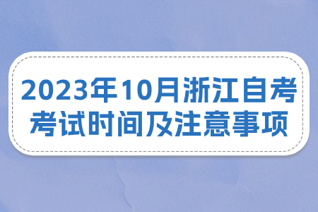 2023年10月浙江自考考試時間及注意事項.jpg