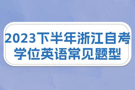 2023下半年浙江自考學位英語常見題型.jpg 2023下半年浙江自考學位英語常見題型.jpg