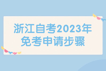 浙江自考2023年免考申請步驟.jpg 浙江自考2023年免考申請步驟.jpg