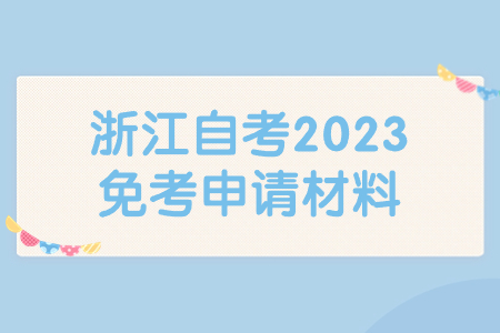 浙江自考2023免考申請(qǐng)材料.jpg 浙江自考2023免考申請(qǐng)材料.jpg