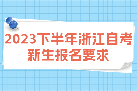 2023下半年浙江自考新生報名要求.jpg