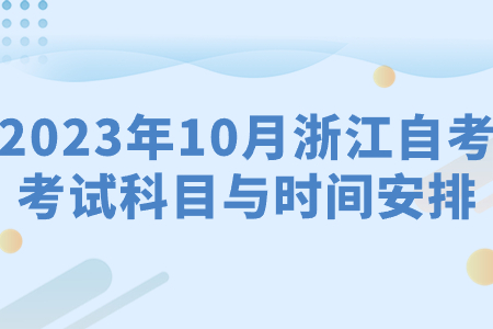 2023年10月浙江自考考試科目與時間安排.jpg