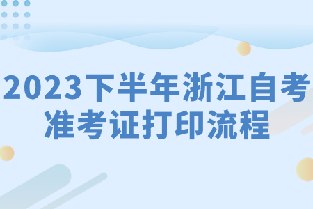 2023下半年浙江自考準(zhǔn)考證打印流程.jpg