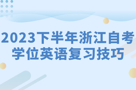 2023下半年浙江自考學位英語復習技巧.jpg