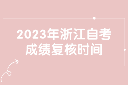 2023年浙江自考成績復核時間.jpg