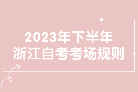 2023年下半年浙江自考考場規則.jpg 2023年下半年浙江自考考場規則.jpg