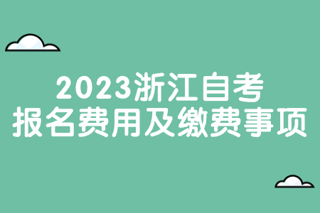 2023浙江自考報名費用及繳費事項.jpg 2023浙江自考報名費用及繳費事項.jpg