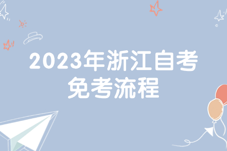 2023年浙江自考免考流程.jpg 2023年浙江自考免考流程.jpg