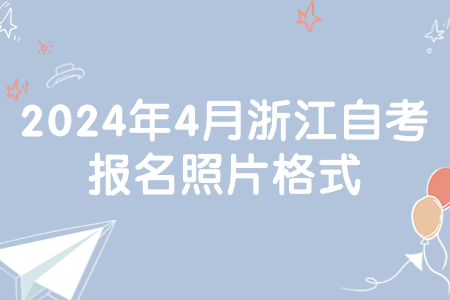 2024年4月浙江自考報名照片格式.jpg