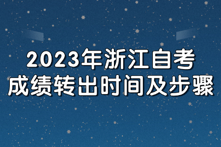 2023年浙江自考成績轉出時間及步驟.jpg 2023年浙江自考成績轉出時間及步驟.jpg