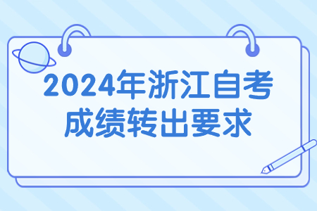 2024年浙江自考成績轉(zhuǎn)出要求.jpg