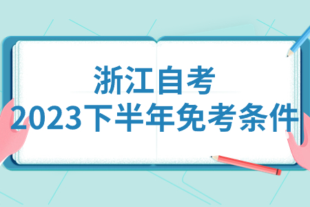 浙江自考2023下半年免考條件.jpg